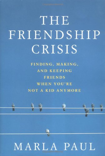 The Friendship Crisis: Finding, Making, and Keeping Friends When Youre Not a Kid Anymore,Used
