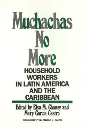 Muchachas No More: Household Workers In Latin America And The Caribbean (Women In The Political Economy)