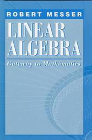 Linear Algebra: Gateway To Mathematics,New