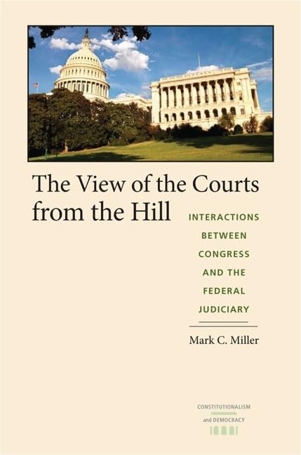 The View Of The Courts From The Hill: Interactions Between Congress And The Federal Judiciary (Constitutionalism And Democracy),New