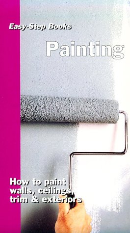 Painting: How to Paints Walls, Ceilings, Trim & Exteriors (EasyStep Series),New