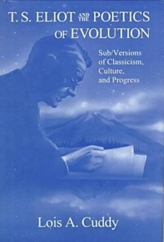 T.S. Eliot and the Poetics of Evolution: Sub/Versions of Classicism, Culture, and Progress,Used