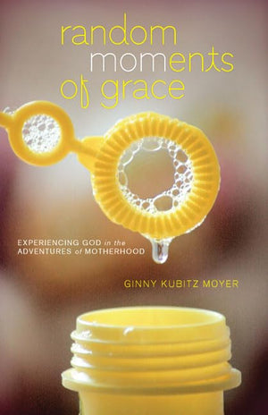 Random Moments Of Grace: Experiencing God In The Adventures Of Motherhood,Used