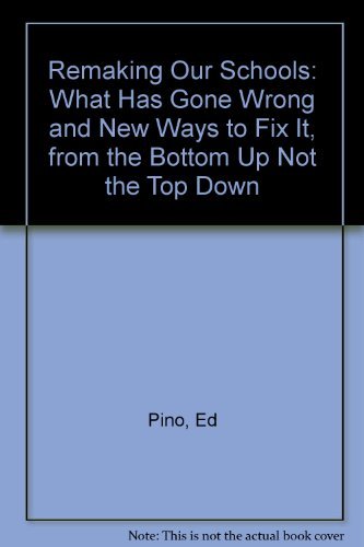 Remaking Our Schools: What Has Gone Wrong and New Ways to Fix It, from the Bottom Up Not the Top Down,Used