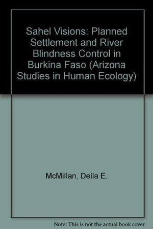 Sahel Visions: Planned Settlement and River Blindness Control in Burkina Faso (Arizona Studies in Human Ecology),Used