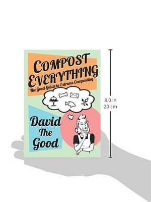 Compost Everything: The Good Guide To Extreme Composting