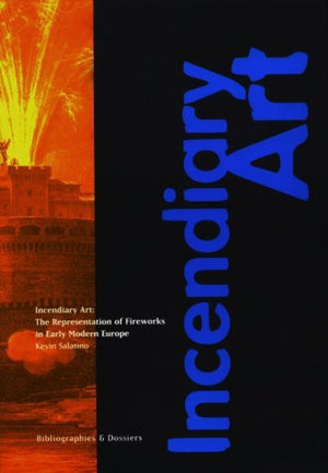 Incendiary Art: The Representation of Fireworks in Early Modern Europe (Bibliographies and Dossiers Series),Used