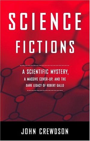 Science Fictions: A Scientific Mystery, A Massive Coverup, And The Dark Legacy Of Robert Gallo,New
