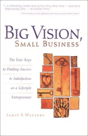 Big Vision, Small Business : The Four Keys to Finding Success & Satisfaction as a Lifestyle Entrepreneur,Used