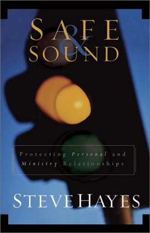 Safe & Sound: Protecting Personal And Ministry Relationships,New