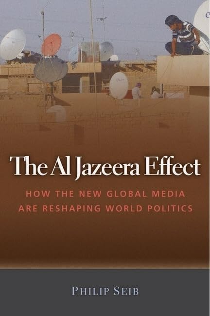 The Al Jazeera Effect: How the New Global Media Are Reshaping World Politics,Used