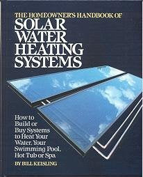 The Homeowner's Handbook of Solar Water Heating Systems: How to Build or Buy Systems to Heat Your Water, Swimming Pool, Hot Tub ,New