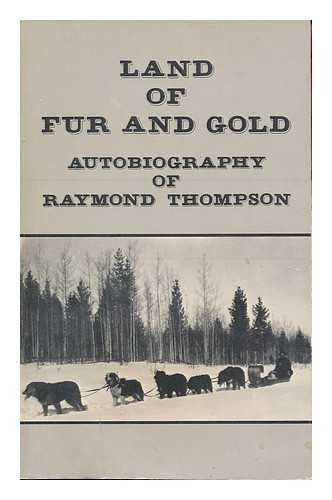 Land of Fur and Gold: Autobiography of Raymond Thompson,Used