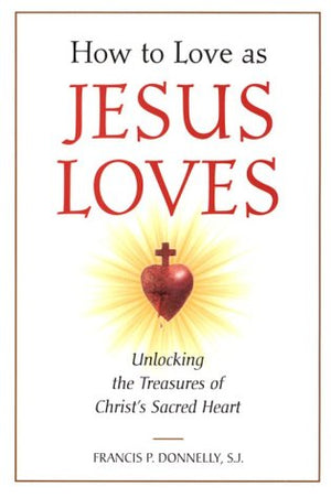 How to Love As Jesus Loves: Unlocking the Treasures of Christ's Sacred Heart,Used