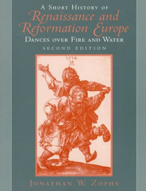 A Short History of Renaissance and Reformation Europe: Dances over Fire and Water (2nd Edition),Used