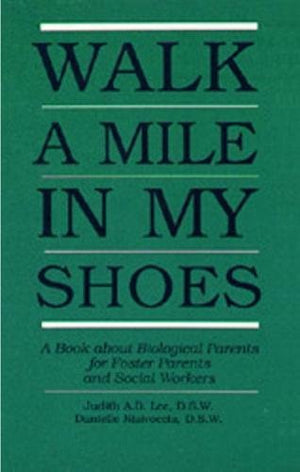 Walk a Mile in My Shoes: A Book About Biological Parents for Foster Parents and Social Workers,New
