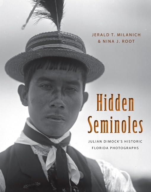 Hidden Seminoles: Julian Dimock'S Historic Florida Photographs (Florida History And Culture),New