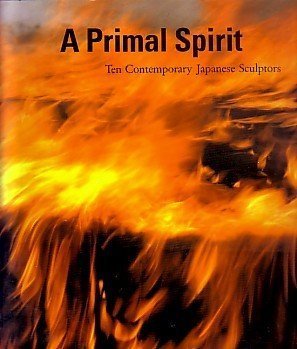 Primal Spirit: Ten Contemporary Japanese Sculptors,New