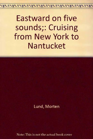 Eastward on five sounds;: Cruising from New York to Nantucket,Used