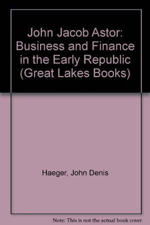 John Jacob Astor: Business And Finance In The Early Republic (Great Lakes Books),Used