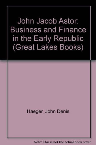 John Jacob Astor: Business And Finance In The Early Republic (Great Lakes Books),Used