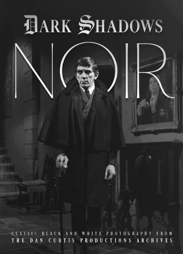 Dark Shadows Noir: Classic Black And White Photography From The Dan Curtis Productions Archive