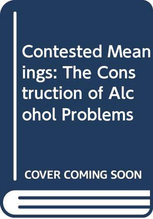 Contested Meanings: The Construction Of Alcohol Problems-new,New