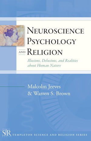 Neuroscience, Psychology, and Religion: Illusions, Delusions, and Realities about Human Nature (Templeton Science and Religion S,New