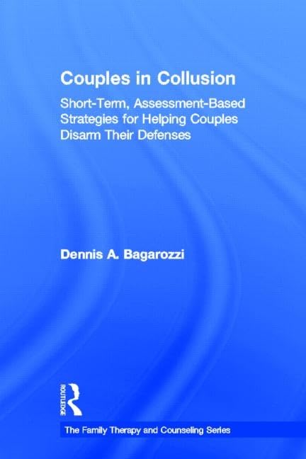 Couples in Collusion: ShortTerm, AssessmentBased Strategies for Helping Couples Disarm Their Defenses (Routledge Series on Fam,Used