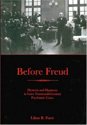 Before Freud: Hysteria And Hypnosis In Later Nineteenthcentury Psychiatric Cases,New