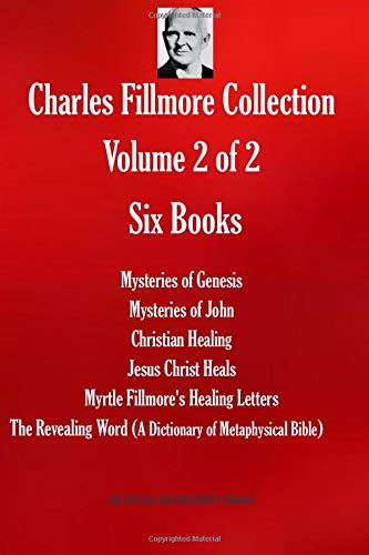 Charles Fillmore Collection. Volume 2 of 2. Six Books: Mysteries of Genesis; Mysteries of John; Christian Healing; Jesus Christ