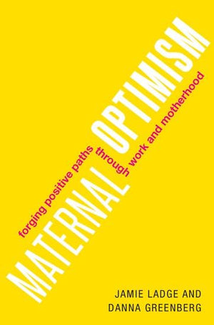 Maternal Optimism: Forging Positive Paths through Work and Motherhood,Used