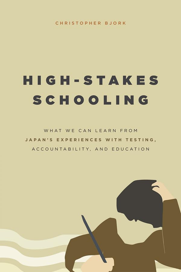HighStakes Schooling: What We Can Learn from Japan's Experiences with Testing, Accountability, and Education Reform,Used