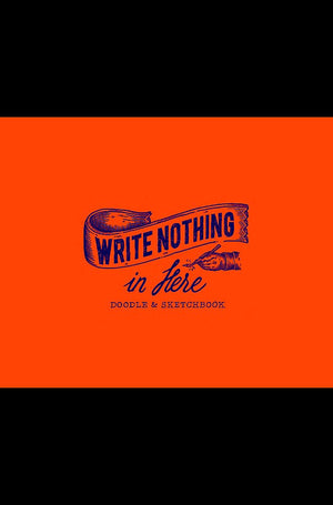 Write Nothing In Here: A Sketch And Doodle Book