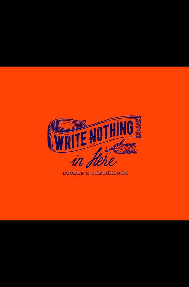 Write Nothing In Here: A Sketch And Doodle Book