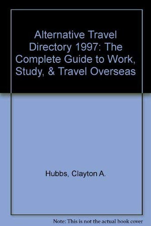 Alternative Travel Directory 1997: The Complete Guide to Work, Study, & Travel Overseas,Used