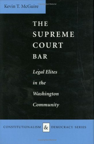 The Supreme Court Bar: Legal Elites In The Washington Community (Constitutionalism And Democracy),New
