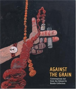 Against The Grain: Contemporary Art From The Edward R. Broida Collection,New
