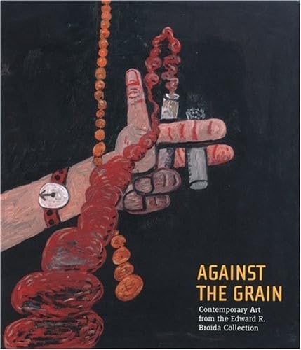 Against The Grain: Contemporary Art From The Edward R. Broida Collection,New