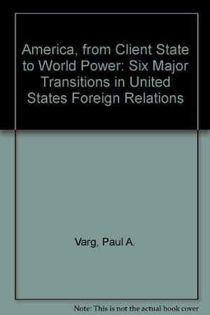 America, from Client State to World Power: Six Major Transitions in United States Foreign Relations,Used