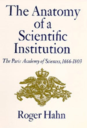 The Anatomy of a Scientific Institution: The Paris Academy of Sciences, 16661803,Used