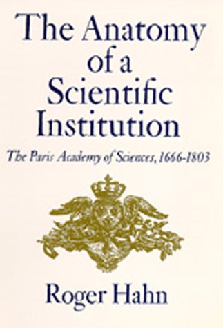 The Anatomy of a Scientific Institution: The Paris Academy of Sciences, 16661803,Used