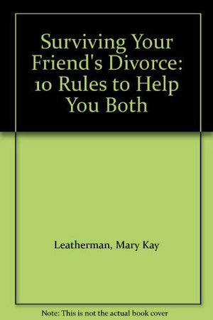 Surviving Your Friends Divorce: 10 Rules to Help You Both