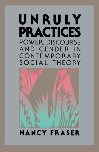 Unruly Practices: Power, Discorse, and Gender in Contemporary Social Theory,New