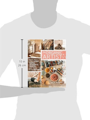 The Organic Artist: Make Your Own Paint, Paper, Pigments, Prints and More from Nature,New