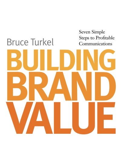 Building Brand Value: Seven Simple Steps to Profitable Communications,New