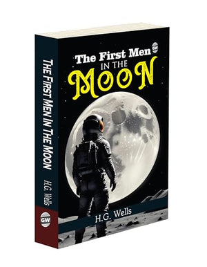The First Men In The Moon :- Early Science Fantasy Classic, Thrilling Space Journey, Timeless Adventure Fiction, Cultural Literature Masterpiece, Pioneering Exploration Tale