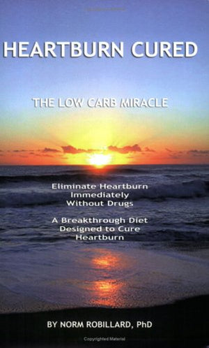 Heartburn Cured: The Low Carb Miracle By Norm Robillard (2005) Paperback,New