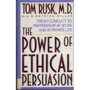 The Power of Ethical Persuasion: From Conflict to Partnership at Work and in Private Life,New