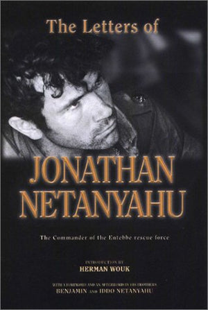 The Letters Of Jonathan Netanyahu: The Commander Of The Entebbe Rescue Force